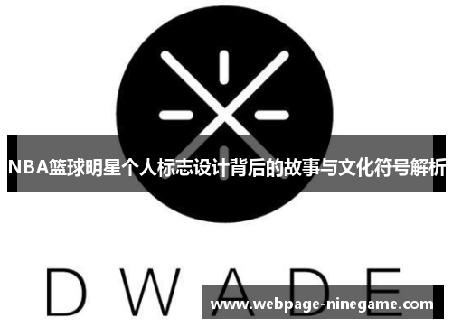 NBA篮球明星个人标志设计背后的故事与文化符号解析