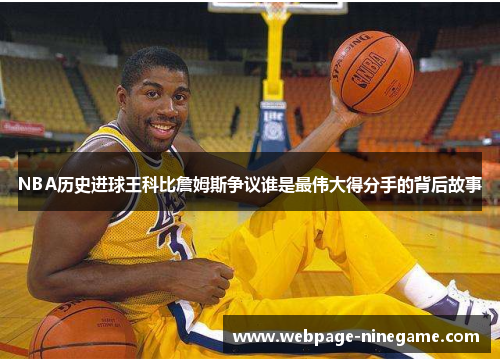 NBA历史进球王科比詹姆斯争议谁是最伟大得分手的背后故事