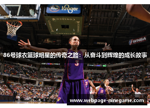 86号球衣篮球明星的传奇之路：从奋斗到辉煌的成长故事