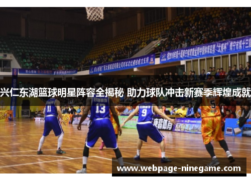 兴仁东湖篮球明星阵容全揭秘 助力球队冲击新赛季辉煌成就