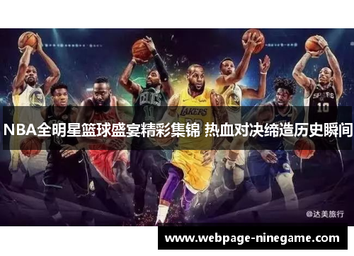 NBA全明星篮球盛宴精彩集锦 热血对决缔造历史瞬间