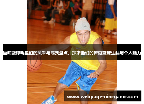 巨帅篮球明星们的风采与成就盘点，探索他们的传奇篮球生涯与个人魅力