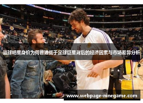 篮球明星身价为何普遍低于足球巨星背后的经济因素与市场差异分析