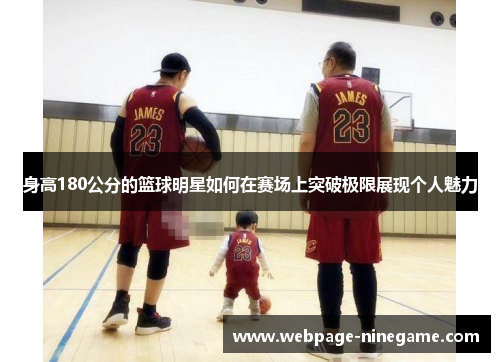 身高180公分的篮球明星如何在赛场上突破极限展现个人魅力