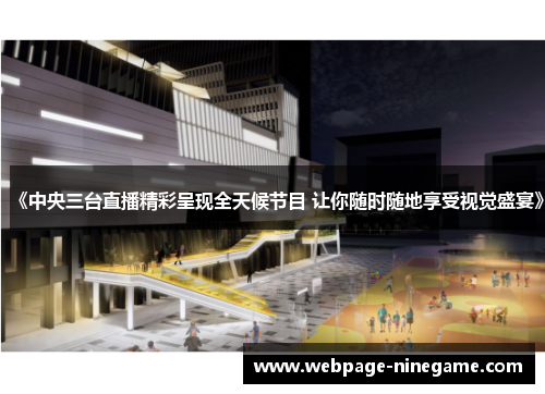 《中央三台直播精彩呈现全天候节目 让你随时随地享受视觉盛宴》